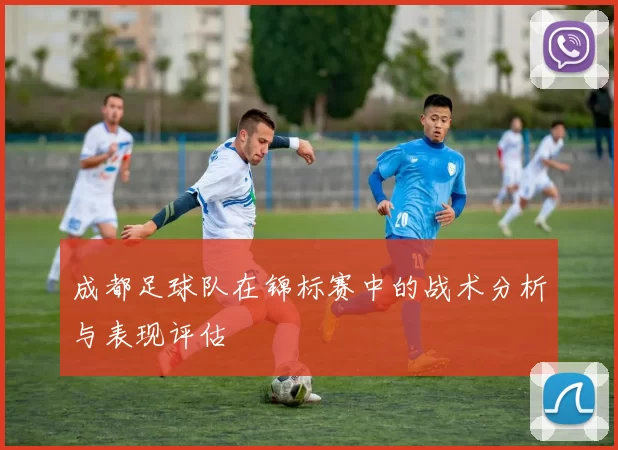 成都足球队在锦标赛中的战术分析与表现评估