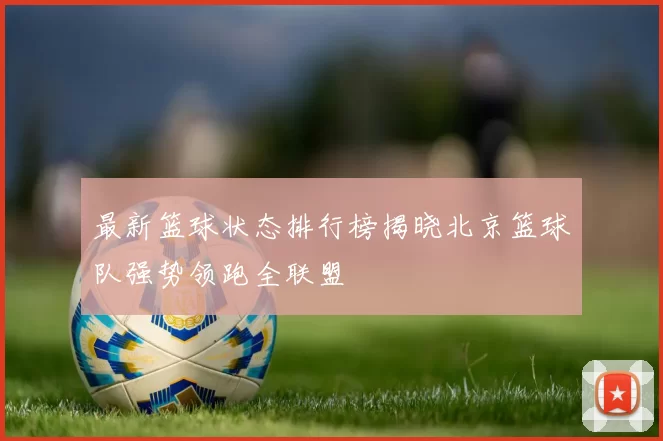 最新篮球状态排行榜揭晓北京篮球队强势领跑全联盟
