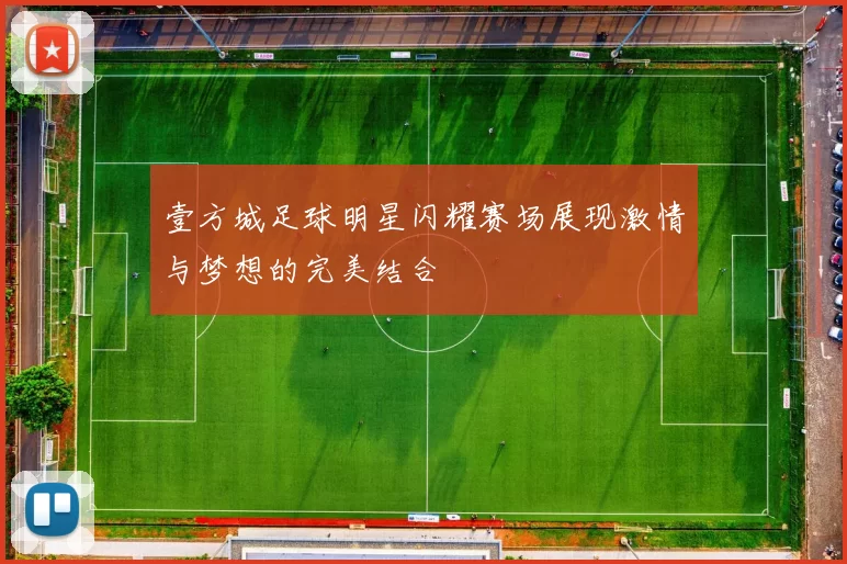 壹方城足球明星闪耀赛场展现激情与梦想的完美结合