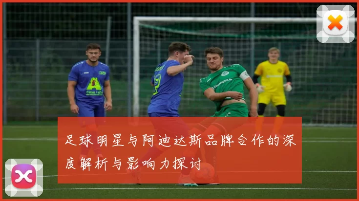 足球明星与阿迪达斯品牌合作的深度解析与影响力探讨
