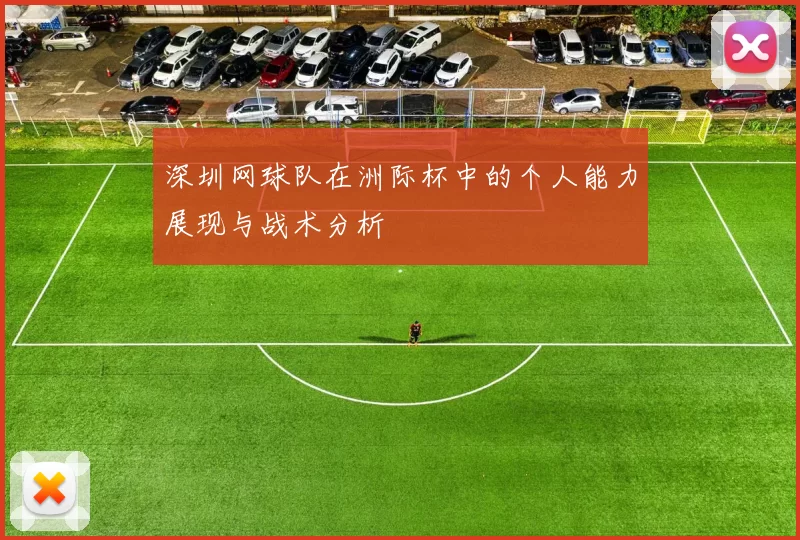 深圳网球队在洲际杯中的个人能力展现与战术分析