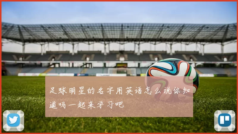足球明星的名字用英语怎么说你知道吗一起来学习吧
