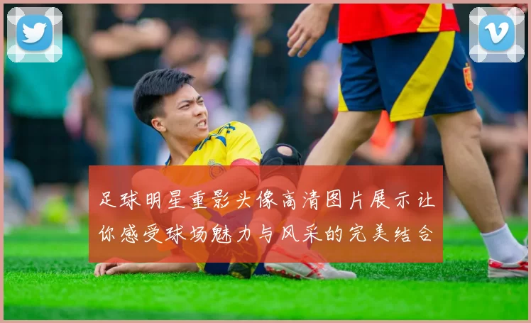 足球明星重影头像高清图片展示让你感受球场魅力与风采的完美结合