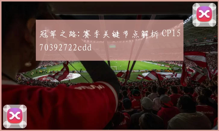 冠军之路:赛季关键节点解析 CP1570392722cdd
