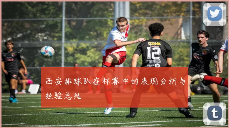 西安排球队在杯赛中的表现分析与经验总结